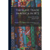 The Slave Trade in Africa in 1872: Principally Carried on for the Supply of Turkey, Egypt, Persia and Zanzibar - Paperback