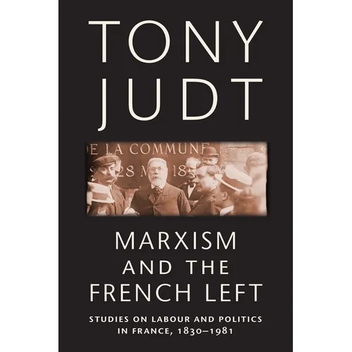 Marxism and the French Left: Studies on Labour and Politics in France, 1830-1981 - Paperback
