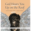 God Hears You Up on the Roof: Navigating Loss, A Grief Series: Book One - Hardcover