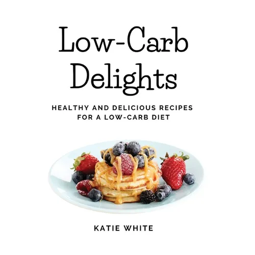 Low-Carb Delights: Healthy and Delicious Recipes for a Low-Carb Diet - Paperback