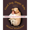 Good Dog, Happy Baby: Preparing Your Dog for the Arrival of Your Child - Paperback
