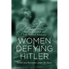 Women Defying Hitler: Rescue and Resistance Under the Nazis - Hardcover