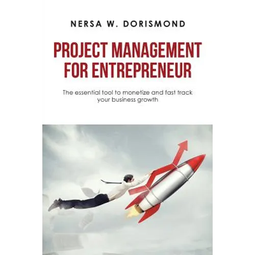 Project Management for Entrepreneur: The Essential Tool to Monetize and Fast Track Your Business Growth - Paperback