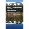 When I Saw Heaven: A True Story - Hardcover