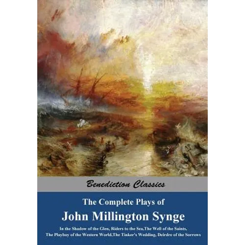 The Complete Plays of John Millington Synge: In the Shadow of the Glen, Riders to the Sea, The Well of the Saints, The Playboy of the Western World, T - Paperback