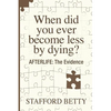 When Did You Ever Become Less By Dying? AFTERLIFE: The Evidence - Paperback