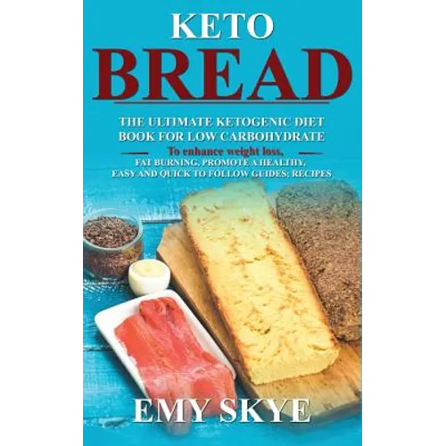 Keto Bread: The Ultimate Ketogenic Diet Book for Low Carbohydrate; to Enhance Weight Loss, Fat Burning, Promote a Healthy, Easy an - Paperback