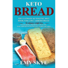 Keto Bread: The Ultimate Ketogenic Diet Book for Low Carbohydrate; to Enhance Weight Loss, Fat Burning, Promote a Healthy, Easy an - Paperback