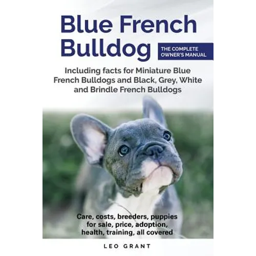 Blue French Bulldog: Care, costs, price, adoption, health, training and how to find breeders and puppies for sale. - Paperback