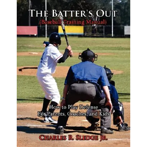 The Batter's Out (Baseball Training Manual): How to Play Defense: For Parents, Coaches, and Kids - Paperback