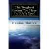The Toughest Enemy You Have In Life Is You!: Overcoming Obstacles and Becoming New - Paperback