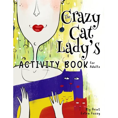 The Crazy Cat Lady's Activity Book for Adults: A CATastrophically Funny, Slightly Ridiculous Activity Book for Every Crazy Cat Lady (or Man) Out There - Paperback