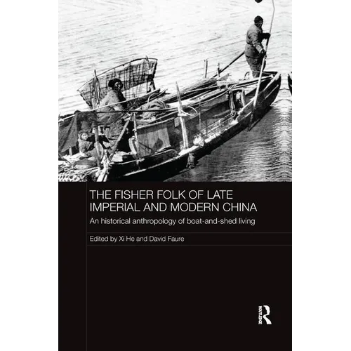 The Fisher Folk of Late Imperial and Modern China: An Historical Anthropology of Boat-and-Shed Living - Paperback