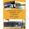 A Photographic History of Ridgeley and Carpendale, West Virginia - Paperback
