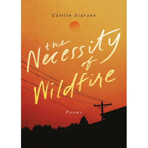 The Necessity of Wildfire: Poems - Paperback