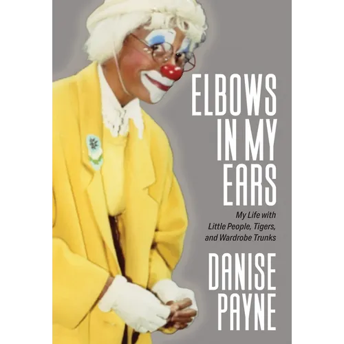 Elbows in My Ears: My Life with Little People, Tigers, and Wardrobe Trunks - Hardcover