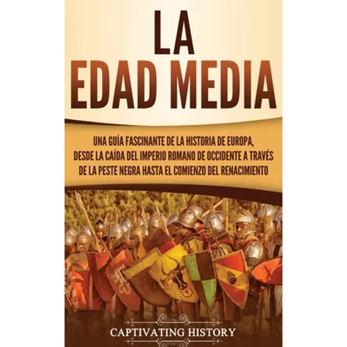La Edad Media: Una guía fascinante de la historia de Europa, desde la caída del Imperio Romano de Occidente a través de la Peste Negra hasta el comien - Hardcover