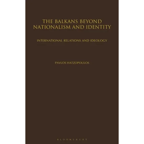 The Balkans Beyond Nationalism and Identity: International Relations and Ideology - Paperback