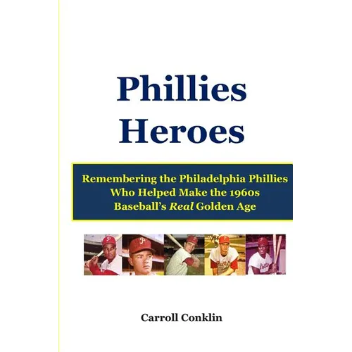 Phillies Heroes: Remembering the Philadelphia Phillies Who Helped Make the 1960s Baseball's Real Golden Age - Paperback