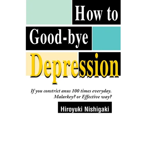 How to Good-Bye Depression: If You Constrictanus 100 Times Everyday. Malarkey?or Effective Way? - Paperback
