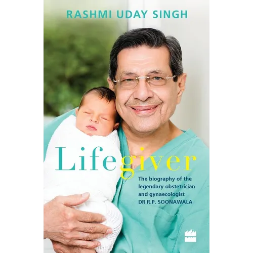 Lifegiver: The Biography of the Legendary Obstetrician and Gynaecologist Dr R.P. Soonawala - Hardcover