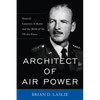 Architect of Air Power: General Laurence S. Kuter and the Birth of the US Air Force - Hardcover