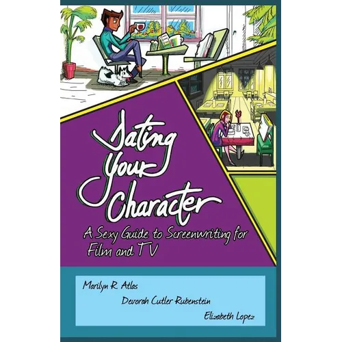 Dating Your Character: A Sexy Guide to Screenwriting for Film and TV - Paperback