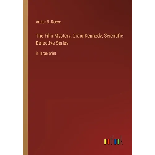 The Film Mystery; Craig Kennedy, Scientific Detective Series: in large print - Paperback