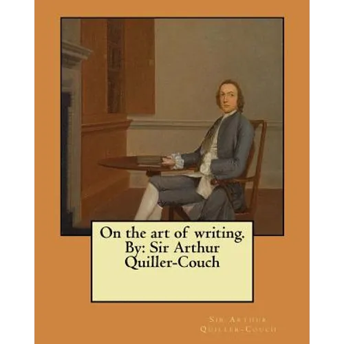 On the art of writing. By: Sir Arthur Quiller-Couch - Paperback