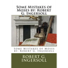 Some Mistakes of Moses by: Robert G. Ingersoll - Paperback