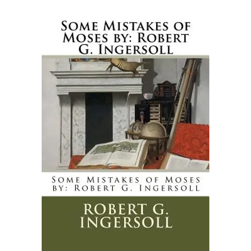 Some Mistakes of Moses by: Robert G. Ingersoll - Paperback