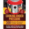 Cooking Under Pressure: The Most Complete Pressure Cooker Cookbook and Guide - Paperback