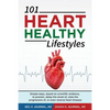 101 HEART HEALTHY Lifestyles: Simple ways, based on scientific evidence, to prevent, delay the onset of, slow the progression of, or even reverse he - Paperback
