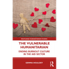 The Vulnerable Humanitarian: Ending Burnout Culture in the Aid Sector - Paperback