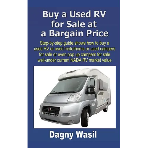 Buy a Used RV for Sale at a Bargain Price: Step-by-step guide shows how to buy a used RV or used motorhome or used campers for sale or even pop up cam - Paperback