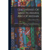 Discoveries Of Sinai In Arabia And Of Midian: With Por., Geological, Botanical, And Conchological Reports, Plans, Map, And 13 Wood Engravings - Paperback