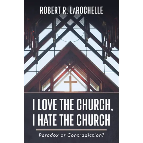 I Love the Church, I Hate the Church: Paradox or Contradiction? - Paperback