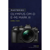 Mastering the Olympus Om-D E-M1 Mark III - Paperback