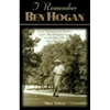 I Remember Ben Hogan: Personal Recollections and Revelations of Golf's Most Fascinating Legend from the People Who Knew Him Best - Paperback