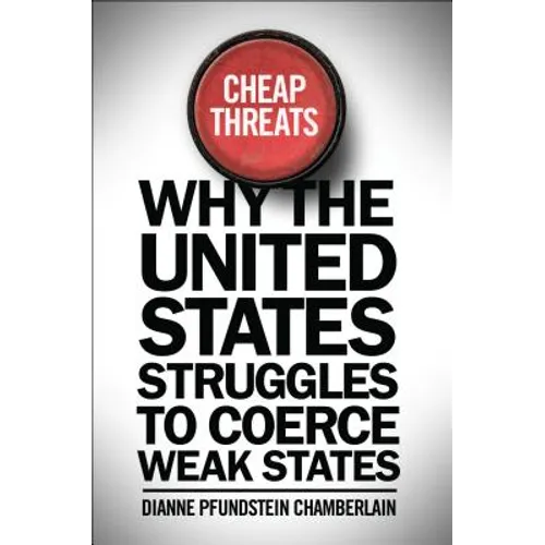 Cheap Threats: Why the United States Struggles to Coerce Weak States - Paperback