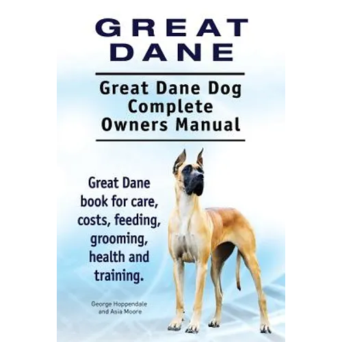Great Dane. Great Dane Dog Complete Owners Manual. Great Dane book for care, costs, feeding, grooming, health and training. - Paperback
