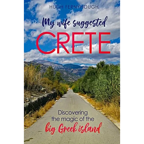 My Wife Suggested Crete: Discovering the magic of the BIG Greek island - Paperback
