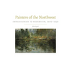 Painters of the Northwest: Impressionism to Modernism, 1900-1930 Volume 32 - Hardcover