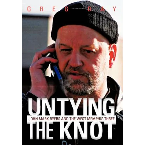 Untying the Knot: John Mark Byers and the West Memphis Three - Hardcover