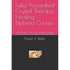 Fully Accredited Crystal Therapy Healing Diploma Course: An In Depth Course Understanding & Learning About Crystals & Their Powerful Healing Abilities - Paperback