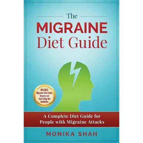 The Migraine Diet Guide: A Complete Diet Guide for People with Migraine Attacks (Also includes: Migraine Safe and Un-Safe Foods, Grocery Shopping List - Paperback