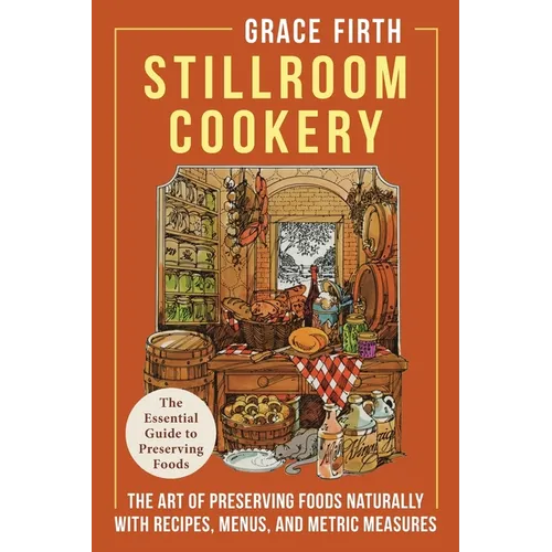 Stillroom Cookery: The Art of Preserving Foods Naturally, With Recipes, Menus, and Metric Measures - Paperback