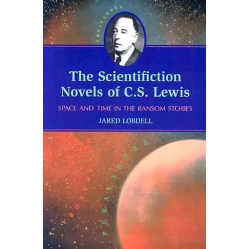 The Scientifiction Novels of C.S. Lewis: Space and Time in the Ransom Stories - Paperback