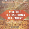 Who Built the First Human Civilization? Ancient Mesopotamia - History Books for Kids Children's Ancient History - Paperback