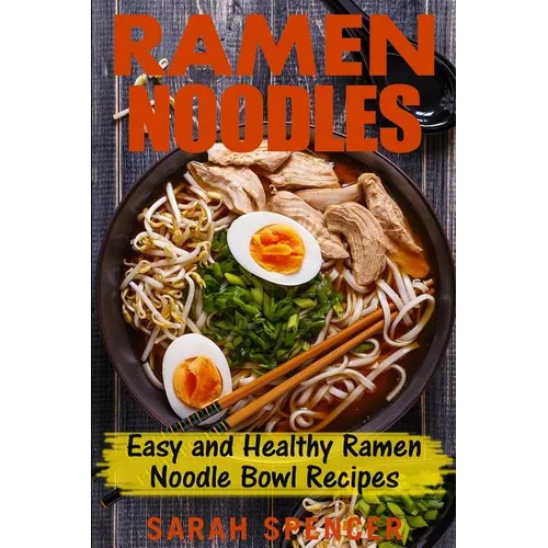 Ramen Noodles: Easy and Healthy Ramen Noodle Bowl Recipes - Paperback